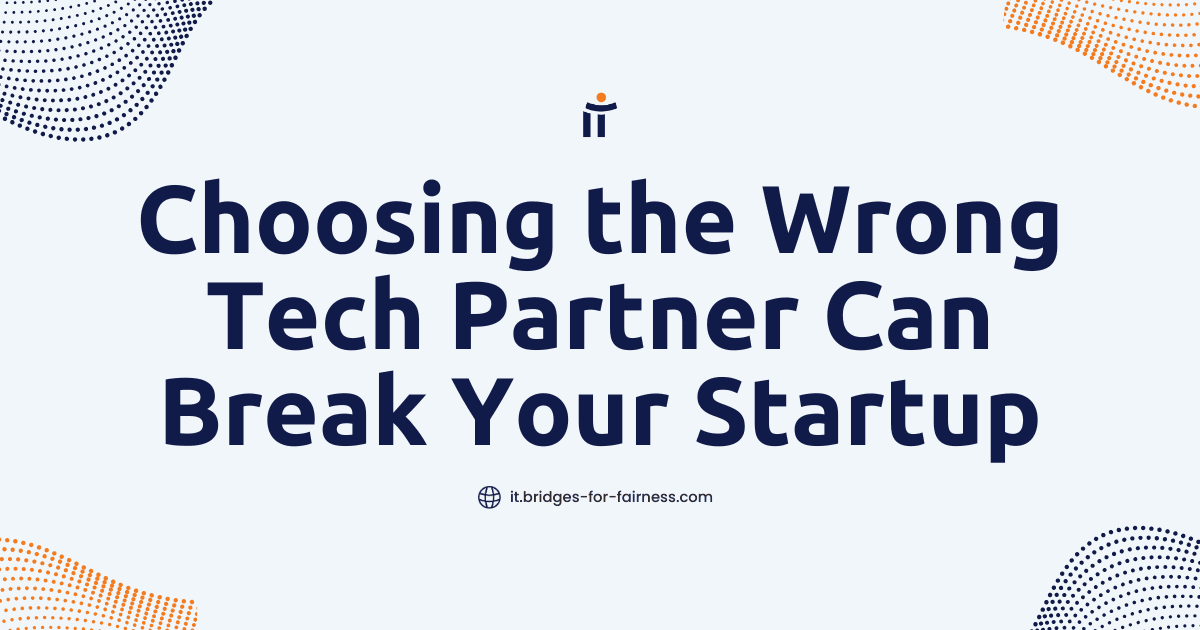 Choosing the Wrong Tech Partner Can Break Your Startup